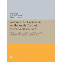 Kommos: An Excavation on the South Coast of Crete, Volume I, Part II: The Kommos Region and Houses of the Minoan Town. Part II: The Minoan Hilltop and Hillside Houses