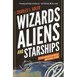 Wizards, Aliens, and Starships: Physics and Math in Fantasy and Science Fiction