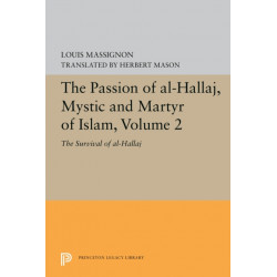 The Passion of Al-Hallaj, Mystic and Martyr of Islam, Volume 2: The Survival of al-Hallaj