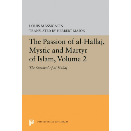 The Passion of Al-Hallaj, Mystic and Martyr of Islam, Volume 2: The Survival of al-Hallaj