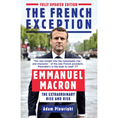 The French Exception: Emmanuel Macron – The Extraordinary Rise and Risk