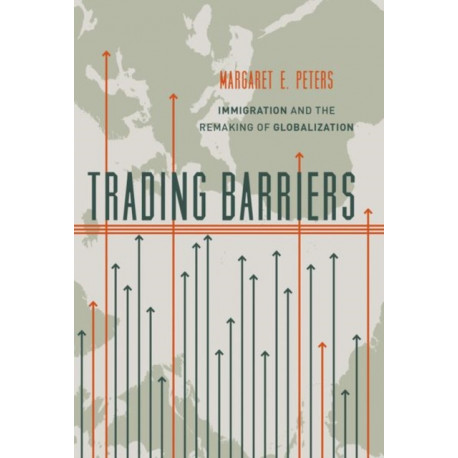 Trading Barriers: Immigration and the Remaking of Globalization