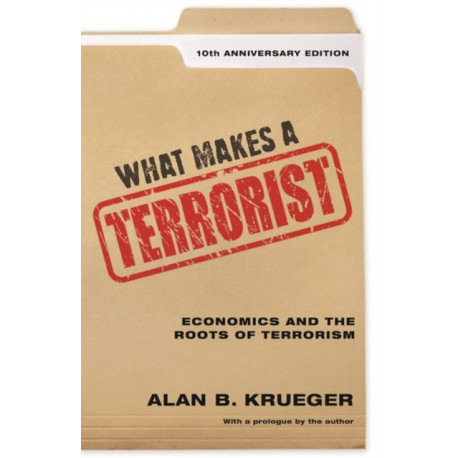What Makes a Terrorist: Economics and the Roots of Terrorism - 10th Anniversary Edition