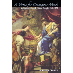 A Virtue for Courageous Minds: Moderation in French Political Thought, 1748-1830