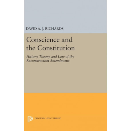 Conscience and the Constitution: History, Theory, and Law of the Reconstruction Amendments