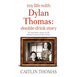My Life With Dylan Thomas: Double Drink Story