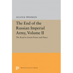 The End of the Russian Imperial Army, Volume II: The Road to Soviet Power and Peace
