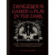 Dangerous Games to Play in the Dark