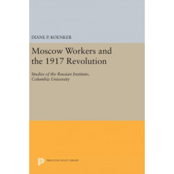 Moscow Workers and the 1917 Revolution: Studies of the Russian Institute, Columbia University