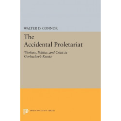 The Accidental Proletariat: Workers, Politics, and Crisis in Gorbachev's Russia