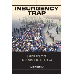 Insurgency Trap: Labor Politics in Postsocialist China