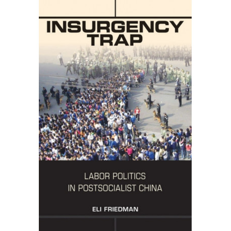 Insurgency Trap: Labor Politics in Postsocialist China