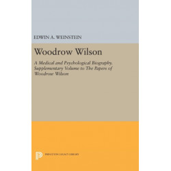 Woodrow Wilson: A Medical and Psychological Biography. Supplementary Volume to The Papers of Woodrow Wilson