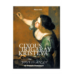 Cixous, Irigaray, Kristeva: The Jouissance of French Feminism