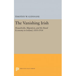 The Vanishing Irish: Households, Migration, and the Rural Economy in Ireland, 1850-1914