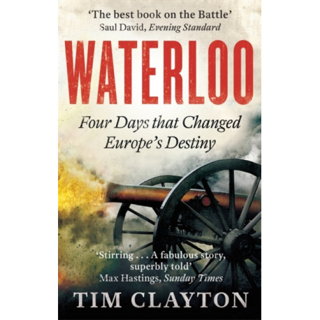 Waterloo: Four Days that Changed Europe's Destiny