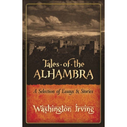 Tales of the Alhambra: A Selection of Essays and Stories
