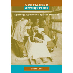 Conflicted Antiquities: Egyptology, Egyptomania, Egyptian Modernity