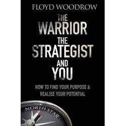 The Warrior, The Strategist and You: How to Find Your Purpose and Realise Your Potential