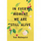 In Every Moment We Are Still Alive