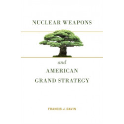 Nuclear Weapons and American Grand Strategy
