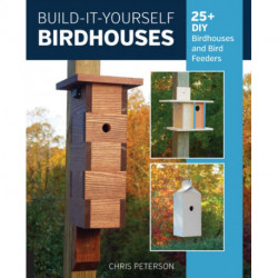 Build-It-Yourself Birdhouses: 25+ DIY Birdhouses and Bird Feeders