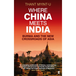 Where China Meets India: Burma and the New Crossroads of Asia