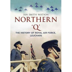 Northern 'Q': The History of Royal Air Force, Leuchars
