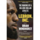 LeBron, Inc.: The Making of a Billion-Dollar Athlete