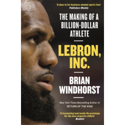LeBron, Inc.: The Making of a Billion-Dollar Athlete