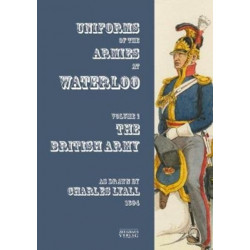 Uniforms of the Armies at Waterloo: Volume 1: The British Army