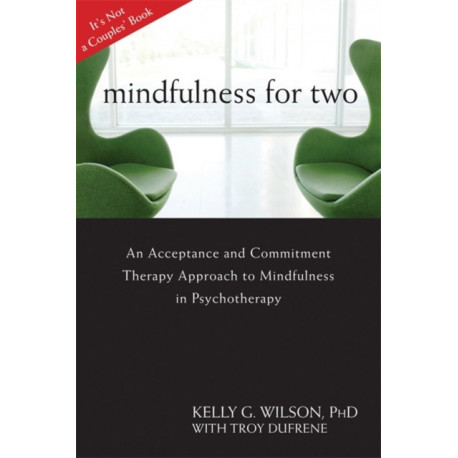 Mindfulness For Two: An Acceptance and Commitment Therapy Approach to Mindfulness in Psychotherapy