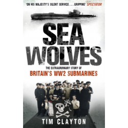 Sea Wolves: The Extraordinary Story of Britain's WW2 Submarines