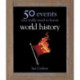 World History: 50 Events You Really Need to Know