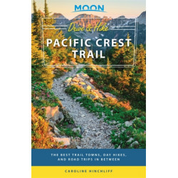 Moon Drive & Hike Pacific Crest Trail (First Edition): The Best Trail Towns, Day Hikes, and Road Trips In Between