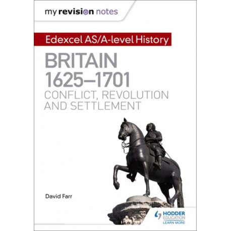 My Revision Notes: Edexcel AS/A-level History: Britain, 1625-1701: Conflict, revolution and settlement