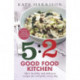 The 5:2 Good Food Kitchen: More Healthy and Delicious Recipes for Everyone, Everyday