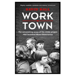 Worktown: The Astonishing Story of the Project that launched Mass Observation
