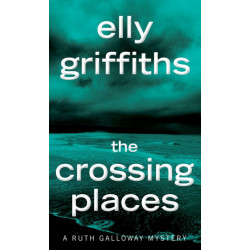 The Crossing Places: The First Ruth Galloway Mystery