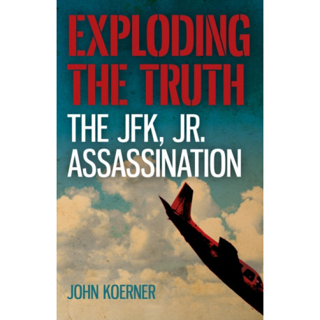 Exploding the Truth: The JFK, Jr. Assassination