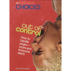 Out of Control: How to Handle Anger--Yours and Everyone Else's (Scholastic Choices)