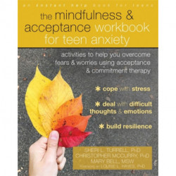 The Mindfulness and Acceptance Workbook for Teen Anxiety: Activities to Help You Overcome Fears and Worries Using Acceptance and Commitment Therapy
