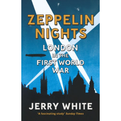 Zeppelin Nights: London in the First World War