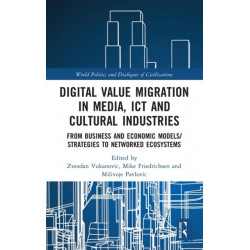 Digital Value Migration in Media, ICT and Cultural Industries: From Business and Economic Models/Strategies to Networked Ecosystems