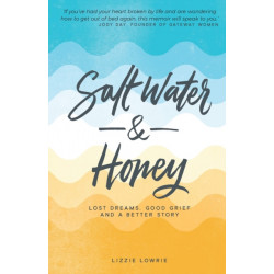 Salt Water and Honey: Lost Dreams, Good Grief, and a Better Story