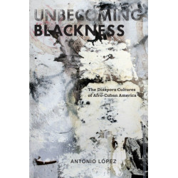 Unbecoming Blackness: The Diaspora Cultures of Afro-Cuban America
