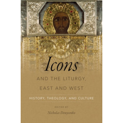 Icons and the Liturgy, East and West: History, Theology, and Culture