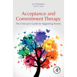 Acceptance and Commitment Therapy: The Clinician's Guide for Supporting Parents