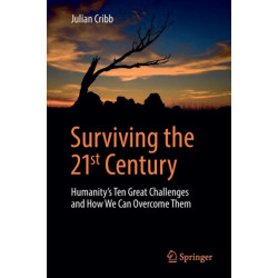 Surviving the 21st Century: Humanity's Ten Great Challenges and How We Can Overcome Them