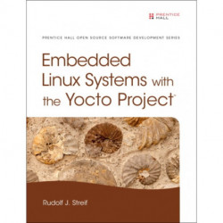 Embedded Linux Systems with the Yocto Project